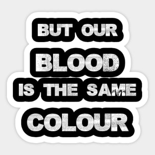 Our blood is the same colour. Sticker